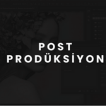 Post Prodüksiyon Nedir