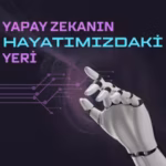 Yapay Zekanın Hayatımızdaki Yeri